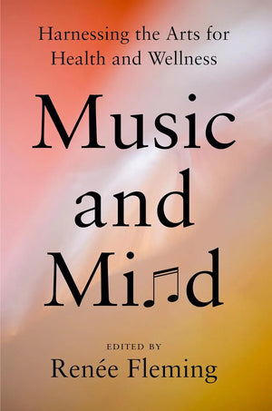 Renée Fleming | Music and Mind: Harnessing the Arts for Health and Wellness  Books