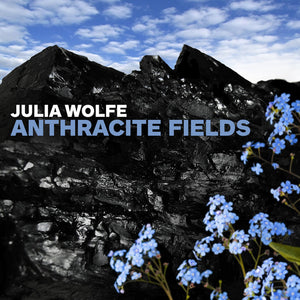 Julia Wolfe | Anthracite Fields